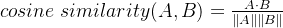 cosine\; similarity(A, B)=\frac{A\cdot B}{\left \| A \right \|\left \| B \right \|}