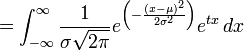 =\int_{-\infty}^{\infty} \frac {1} {\sigma \sqrt{2\pi} } e^{\left( -\frac{(x - \mu)^2}{2 \sigma^2} \right)} e^{tx}\, dx