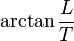 \arctan\frac{L}{T}