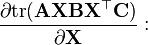 \frac{\partial {\rm tr}(\mathbf{AXBX^\top C})}{\partial \mathbf{X}}: