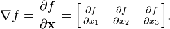 \nabla f = \frac{\partial f}{\partial \mathbf{x}} = \begin{bmatrix}\frac{\partial f}{\partial x_1} &\frac{\partial f}{\partial x_2} &\frac{\partial f}{\partial x_3} \\\end{bmatrix}.