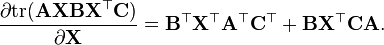 \frac{\partial {\rm tr}(\mathbf{AXBX^\top C})}{\partial \mathbf{X}} = \mathbf{B^\top X^\top A^\top C^\top} + \mathbf{BX^\top}\mathbf{CA} .