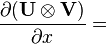 \frac{\partial (\mathbf{U} \otimes \mathbf{V})}{\partial x} =