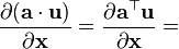 \frac{\partial (\mathbf{a} \cdot \mathbf{u})}{\partial \mathbf{x}} = \frac{\partial \mathbf{a}^\top\mathbf{u}}{\partial \mathbf{x}} =