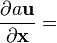 \frac{\partial a\mathbf{u}}{\partial \mathbf{x}} =