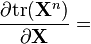 \frac{\partial {\rm tr}(\mathbf{X}^n)}{\partial \mathbf{X}} =