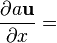 \frac{\partial a\mathbf{u}}{\partial x}  =