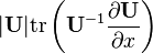 |\mathbf{U}|{\rm tr}\left(\mathbf{U}^{-1}\frac{\partial \mathbf{U}}{\partial x}\right)