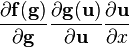 \frac{\partial \mathbf{f(g)}}{\partial \mathbf{g}} \frac{\partial \mathbf{g(u)}}{\partial \mathbf{u}} \frac{\partial \mathbf{u}}{\partial x}