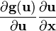 \frac{\partial \mathbf{g(u)}}{\partial \mathbf{u}} \frac{\partial \mathbf{u}}{\partial \mathbf{x}}