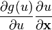 \frac{\partial g(u)}{\partial u} \frac{\partial u}{\partial \mathbf{x}} 