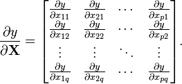 \frac{\partial y}{\partial \mathbf{X}} =\begin{bmatrix}\frac{\partial y}{\partial x_{11}} & \frac{\partial y}{\partial x_{21}} & \cdots & \frac{\partial y}{\partial x_{p1}}\\\frac{\partial y}{\partial x_{12}} & \frac{\partial y}{\partial x_{22}} & \cdots & \frac{\partial y}{\partial x_{p2}}\\\vdots & \vdots & \ddots & \vdots\\\frac{\partial y}{\partial x_{1q}} & \frac{\partial y}{\partial x_{2q}} & \cdots & \frac{\partial y}{\partial x_{pq}}\\\end{bmatrix}.