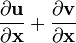 \frac{\partial \mathbf{u}}{\partial \mathbf{x}} + \frac{\partial \mathbf{v}}{\partial \mathbf{x}}