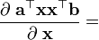 \frac{\partial \;  \textbf{a}^\top\textbf{x}\textbf{x}^\top\textbf{b}}{\partial \; \textbf{x}} = 