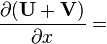 \frac{\partial (\mathbf{U}+\mathbf{V})}{\partial x} =