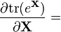 \frac{\partial {\rm tr}(e^\mathbf{X})}{\partial \mathbf{X}} =