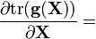 \frac{\partial {\rm tr}(\mathbf{g(X)})}{\partial \mathbf{X}} =