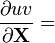 \frac{\partial uv}{\partial \mathbf{X}}  =