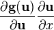 \frac{\partial \mathbf{g(u)}}{\partial \mathbf{u}} \frac{\partial \mathbf{u}}{\partial x}