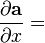 \frac{\partial \mathbf{a}}{\partial x} =