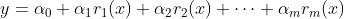 y=\alpha _{0}+\alpha _{1}r_{1}(x)+\alpha _{2}r_{2}(x)+\cdots +\alpha _{m}r_{m}(x)