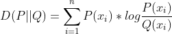 D(P||Q) = \sum_{i=1}^{n}P(x_{i})*log\frac{P(x_{i})}{Q(x_{i})}