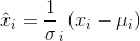 \hat{x}_{i}=\frac{1}{\sigma }_{i}\left ( x_{i}-\mu _{i} \right )