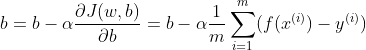 b = b - \alpha\frac{\partial J(w,b)}{\partial b} = b - \alpha \frac{1}{m} \sum_{i=1}^{m}(f(x^{(i)}) - y^{(i)})