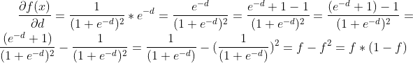 \frac{\partial f(x)}{\\\partial d}= \frac{1}{(1+e^{-d})^{2}} * e^{-d} =\frac{e^{-d} }{(1+e^{-d})^{2}} =\frac{e^{-d} +1-1}{(1+e^{-d})^{2}} =\frac{(e^{-d} +1)-1}{(1+e^{-d})^{2}} =\frac{(e^{-d} +1)}{(1+e^{-d})^{2}}-\frac{1}{(1+e^{-d})^{2}} =\frac{1}{(1+e^{-d})} -(\frac{1}{(1+e^{-d})} )^{2} =f-f^{2} =f*(1-f)