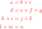 \begin{equation} \begin{aligned} a &= b + c \\ d &= e + f + g \\ h + i &= j + k \\ l + m &= n \end{aligned} \end{equation}