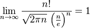 \lim_{n \rightarrow \infty} {\frac{n!}{\sqrt{2\pi n}\, \left(\frac{n}{e}\right)^{n}}} = 1