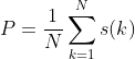 P=\frac{1}{N}\sum_{k=1}^{N}s(k)