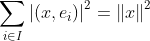 \sum _{i\in I}\left | (x,e_{i}) \right |^{2}=\left \| x \right \|^{2}