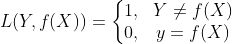 L(Y, f(X)) = \left\{\begin{matrix}1 ,& Y \neq f(X)\\ 0 ,& y = f(X)    \end{matrix}\right.