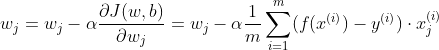 w_{j} = w_{j} - \alpha \frac{\partial J(w,b)}{\partial w_{j}} = w_{j} - \alpha \frac{1}{m} \sum_{i=1}^{m}(f(x^{(i)}) - y^{(i)}) \cdot x_{j}^{(i)}