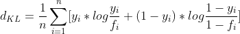 d_{KL} = \frac{1}{n}\sum_{i=1}^{n}[y_{i}*log\frac{y_{i}}{f_{i}} + (1-y_{i})*log\frac{1-y_{i}}{1-f_{i}}]