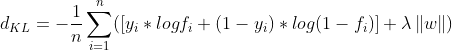 d_{KL} = -\frac{1}{n}\sum_{i=1}^{n}([y_{i}*logf_{i}+(1-y_{i})*log(1-f_{i})] + \lambda \left \| w \right \|)