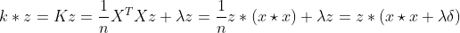 k\ast z=Kz=\frac{1}{n}X^{T}Xz+\lambda z=\frac{1}{n}z\ast (x\star x)+\lambda z=z\ast (x\star x+\lambda \delta )