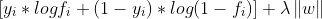 [y_{i}*logf_{i}+(1-y_{i})*log(1-f_{i})] + \lambda \left \| w \right \|