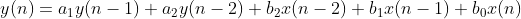 y(n)=a_{1}y(n-1)+a_{2}y(n-2)+b_{2}x(n-2)+b_{1}x(n-1)+b_{0}x(n)