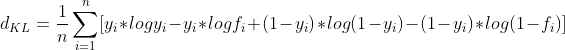 d_{KL} =\frac{1}{n} \sum_{i=1}^{n}[y_{i}*logy_{i}-y_{i}*logf_{i}+(1-y_{i})*log(1-y_{i})-(1-y_{i})*log(1-f_{i})]