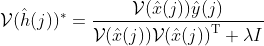 {\cal V}{(\hat h(j))^*} = \frac{​{​{\cal V}(\hat x(j))\hat y(j)}}{​{​{\cal V}(\hat x(j)){\cal V}{​{(\hat x(j))}^{\rm{T}}} + \lambda I}}