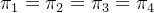 \pi _{1}=\pi_{2}=\pi_{3}=\pi_{4}