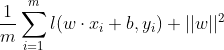 $$\frac{1}{m} \sum_{i=1}^{m} l(w \cdot  x_i + b, y_i) + ||w||^2$$