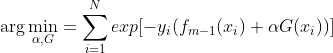 $$\arg \min_{\alpha, G} = \sum_{i=1}^{N} exp[-y_{i} (f_{m-1}(x_i) + \alpha G(x_{i}))]$$