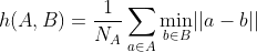 h(A,B)=\frac{1}{N_A}\sum\limits_{a\in A}{\min\limits_{b\in B}}||a-b||