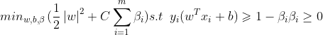 min_{w,b,\beta } \, (\frac{1}{2}\left | w \right |^{2}+C\sum_{i=1}^{m}\beta_{i}) \\ s.t \, \, \, y_{i}(w^{T}x_{i}+b)\geqslant 1-\beta _{i}\\\beta _{i}\geq 0