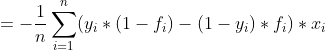 = -\frac{1}{n}\sum_{i=1}^{n}(y_{_{i}}*(1-f_{i}) - (1-y_{i}) *f_{i })* x_{i}