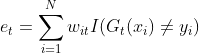 e_t=\sum_{i=1}^{N} w_{it}I(G_t(x_i) \neq y_i)