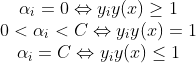 \begin{matrix} \alpha _{i}=0\Leftrightarrow y_{i}y(x)\geq 1\\ 0< \alpha _{i}< C\Leftrightarrow y_{i}y(x)= 1 \\ \alpha _{i}=C\Leftrightarrow y_{i}y(x)\leq 1 \end{matrix}